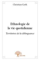 Couverture du livre « Ethnologie de la vie quotidienne » de Christian Goth aux éditions Edilivre