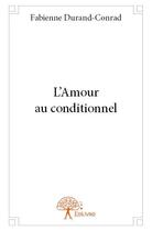 Couverture du livre « L'amour au conditionnel » de Fabienne Durand-Conrad aux éditions Edilivre