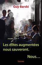 Couverture du livre « Les elites augmentées nous sauveront » de Guy Barski aux éditions Edilivre