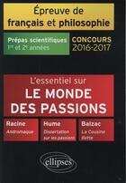 Couverture du livre « L'essentiel sur le monde des passions ; Racine Balzac Hume ; prépas scientifiques 1e et 2e année ; concours 2016-2017 » de  aux éditions Ellipses