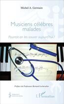 Couverture du livre « Musiciens célèbres malades ; pourrait-on les soigner aujourd'hui ? » de Michel A. Germain aux éditions L'harmattan