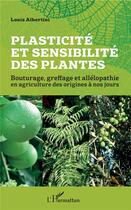 Couverture du livre « Plasticité et sensibilité des plantes ; bouturage, greffage et allélopathie en agriculture des origines à nos jours » de Louis Albertini aux éditions L'harmattan