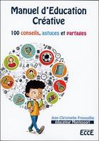Couverture du livre « Manuel d'éducation créative ; 100 conseils, astuces et partages » de Jean-Christophe Freseuilhe aux éditions Ecce