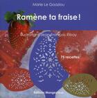 Couverture du livre « Ramène ta fraise ! ; 75 recettes » de Marie Le Goaziou et Jean-Francois Ribay aux éditions Mangeclous