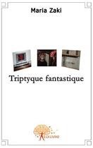 Couverture du livre « Triptyque fantastique » de Maria Zaki aux éditions Edilivre-aparis