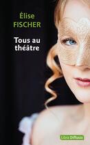 Couverture du livre « Tous au théâtre » de Elise Fischer aux éditions Libra Diffusio