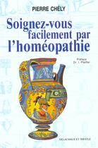 Couverture du livre « Soignez Vous Facilement Par L'Homeopathie » de Pierre Chely aux éditions Delachaux & Niestle