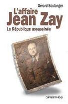 Couverture du livre « L'affaire Jean Zay ; la République assassinée » de Gerard Boulanger aux éditions Calmann-levy