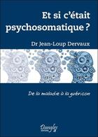 Couverture du livre « Et si c'était psychosomatique ? de la maladie à la guérison » de Jean-Loup Dervaux aux éditions Dangles