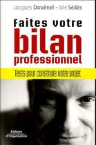 Couverture du livre « Faites votre bilan professionnel - tests pour construire votre projet » de Douenel/Sedes aux éditions Organisation