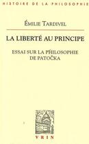 Couverture du livre « La liberté au principe ; essai sur la philosophie de Patocka » de Emilie Tardivel aux éditions Vrin