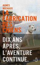 Couverture du livre « La fabrication des chiens ; dix ans après, l'aventure continue » de Agnes Michaux aux éditions Belfond