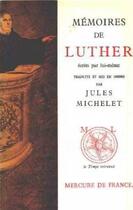 Couverture du livre « Memoires de luther ecrits par lui-meme / correspondance [extraits inedits] » de Luther/Mettra aux éditions Mercure De France