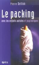 Couverture du livre « Le packing avec les enfants autistes et psychotiques » de Pierre Delion aux éditions Eres