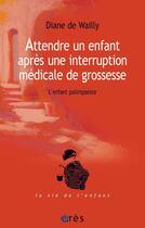 Couverture du livre « Attendre un enfant apres une interruption médicale de grossesse » de Diane De Wailly aux éditions Eres