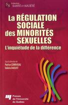 Couverture du livre « La régulation sociale des minorités sexuelles ; l'inquiétude de la différence » de Patrice Corriveau et Valerie Daoust aux éditions Pu De Quebec