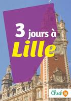 Couverture du livre « 3 jours à Lille » de Francois Heliodore et Gwenaelle De Spa aux éditions Check-in Guide