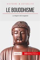 Couverture du livre « Le bouddhisme ; la religion de la sagesse » de Noelle Costa aux éditions 50minutes.fr
