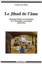 Couverture du livre « Le jihad de l'ame - ahmadou bamba et la fondation de la mouridiyya au senegal, 1853-1913 » de Babou Cheikh Anta aux éditions Karthala