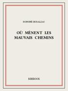 Couverture du livre « Où mènent les mauvais chemins » de Honoré De Balzac aux éditions Bibebook