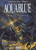 Couverture du livre « Aquablue t.6 : étoile blanche t.1 » de Thierry Cailleteau et Isabelle Rabarot et Ciro Tota aux éditions Delcourt