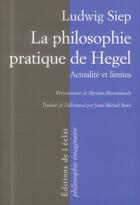 Couverture du livre « La philosophie pratique de Hegel ; actualité et limites » de Ludwig Siep aux éditions Eclat