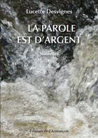 Couverture du livre « La parole est d'argent » de Lucette Desvignes aux éditions Armancon