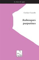 Couverture du livre « Arabesques purpurines » de Carolyne Cannella aux éditions Editions Du Cygne