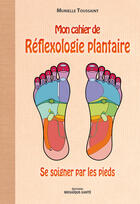 Couverture du livre « Mon cahier de réflexologie plantaire ; se soigner par les pieds » de Murielle Toussaint aux éditions Mosaique Sante