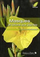 Couverture du livre « Masques et lotions aux plantes » de Veronique Desarzens aux éditions Sang De La Terre