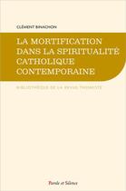 Couverture du livre « La mortification : Dans la spiritualité catholique contemporaine » de Clement Binachon aux éditions Parole Et Silence