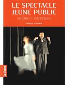 Couverture du livre « Le spectacle jeune public ; histoire et esthétiques » de Cyrille Planson aux éditions Millenaire