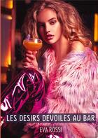 Couverture du livre « Les Desirs Devoiles au Bar : Compilation Érotique de Sexe sans Limites pour Adultes » de Rossi Eva aux éditions Tredition