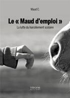 Couverture du livre « Le « Maud d'emploi » : la lutte du harcèlement scolaire » de Maud C. aux éditions Verone