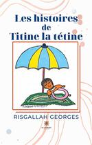 Couverture du livre « Les histoires de Titine la tétine » de Risgallah Georges aux éditions Le Lys Bleu