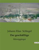 Couverture du livre « Der geschäfftige : Müssiggänger » de Johann Elias Schlegel aux éditions Culturea