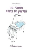 Couverture du livre « Le piano dans le jardin » de Marc Baron aux éditions Bulles De Savon