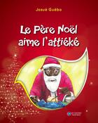Couverture du livre « Le Père Noël aime l'attiéké » de Josue Guebo aux éditions Les Classiques Ivoiriens