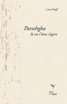 Couverture du livre « Parsehgha, là où l'âme s'égare » de Lara Dopff aux éditions Phloeme