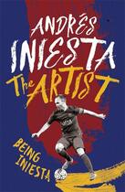 Couverture du livre « THE ARTIST - BEING INIESTA » de Andres Iniesta aux éditions Headline