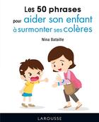 Couverture du livre « Les 50 phrases pour aider son enfant à surmonter ses colères » de Nina Bataille aux éditions Larousse