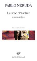 Couverture du livre « La rose détachée et autres poèmes » de Pablo Neruda aux éditions Gallimard