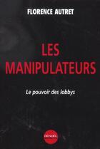 Couverture du livre « Les manipulateurs - le pouvoir des lobbys » de Florence Autret aux éditions Denoel