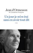 Couverture du livre « Un jour je m'en irai sans en avoir tout dit » de Jean d'Ormesson aux éditions Robert Laffont