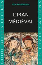 Couverture du livre « L'Iran médiéval » de Eve Feuillebois aux éditions Les Belles Lettres Editions