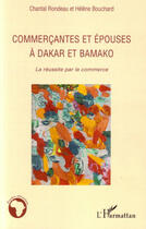 Couverture du livre « Commerçantes et épouses à dakar et bamako ; la réussite par le commerce » de Bouchard Helene et Chantal Rondeau aux éditions L'harmattan