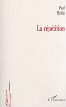 Couverture du livre « La repetition » de Paul Robin aux éditions Editions L'harmattan