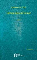 Couverture du livre « Debout près de la mer » de Antoine De Vial aux éditions Editions Orizons