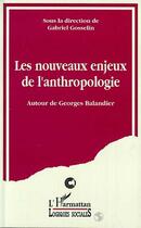 Couverture du livre « Les nouveaux enjeux de l'anthropologie - autour de georges balandier » de Gabriel Gosselin aux éditions Editions L'harmattan