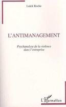 Couverture du livre « L'antimanagement ; psychanalyse de la violence dans l'entreprise » de Loïck Roche aux éditions Editions L'harmattan